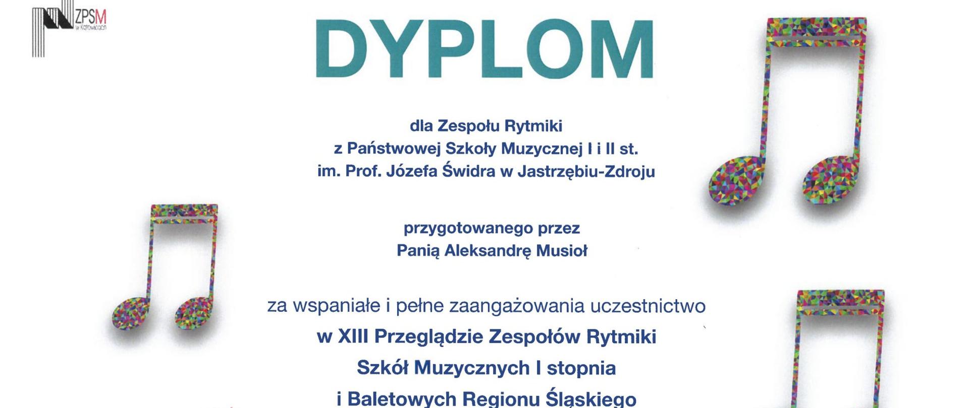 Dyplom dla Zespołu Rytmiki z Państwowej Szkoły Muzycznej I i II st. im. prof. Józefa Świdra w Jastrzębiu-Zdroju przygotowanego przez Panią Aleksandrę Musioł za wspaniałe i pełne zaangażowania uczestnictwo. Katowice, 21 marca 2023 r.