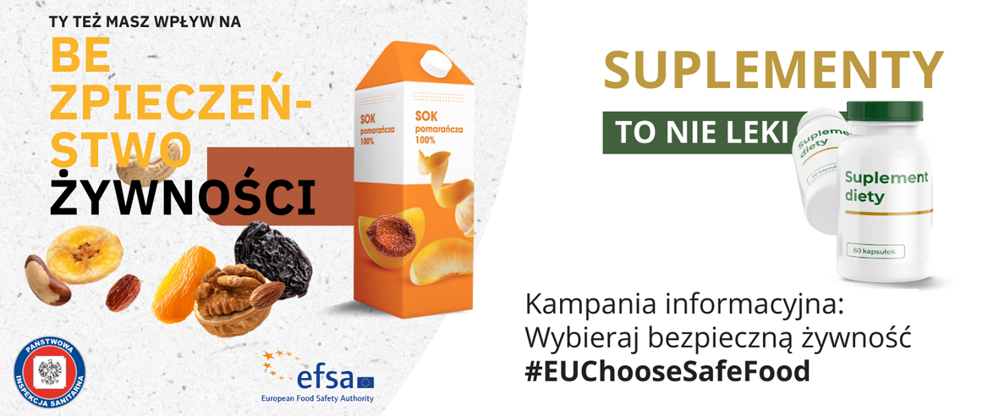 Grafika podzielona na dwie strony, po lewej napis: Ty też masz wpływ na Bezpieczeństwo żywności, a w tle sok pomarańczowy oraz kilka bakaliów w tle. Po prawej stronie dwa opakowania z suplementami diety oraz napis: Kampania informacyjna: Wybieraj bezpieczną żywność #EUChooseSafeFood.