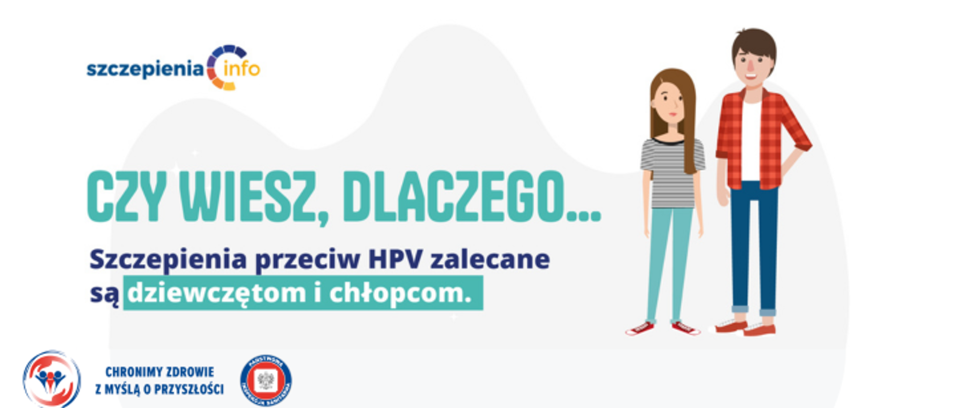 Grafika przedstawia napis Czy wiesz dlaczego … szczepienia przeciw HPV zalecane są dziewczętą i chłopcą. Po prawej stronie znajdują się dwie postacie dziewczynki i chłopca. W lewym dolnym rogu znajdusje się dwa logo Inspekcji Sanitarnej oraz napis chronimy zdrowie z myślą o przyszłośći. W lewym górnym rogu znajduje się logo portalu szczepienia.info.