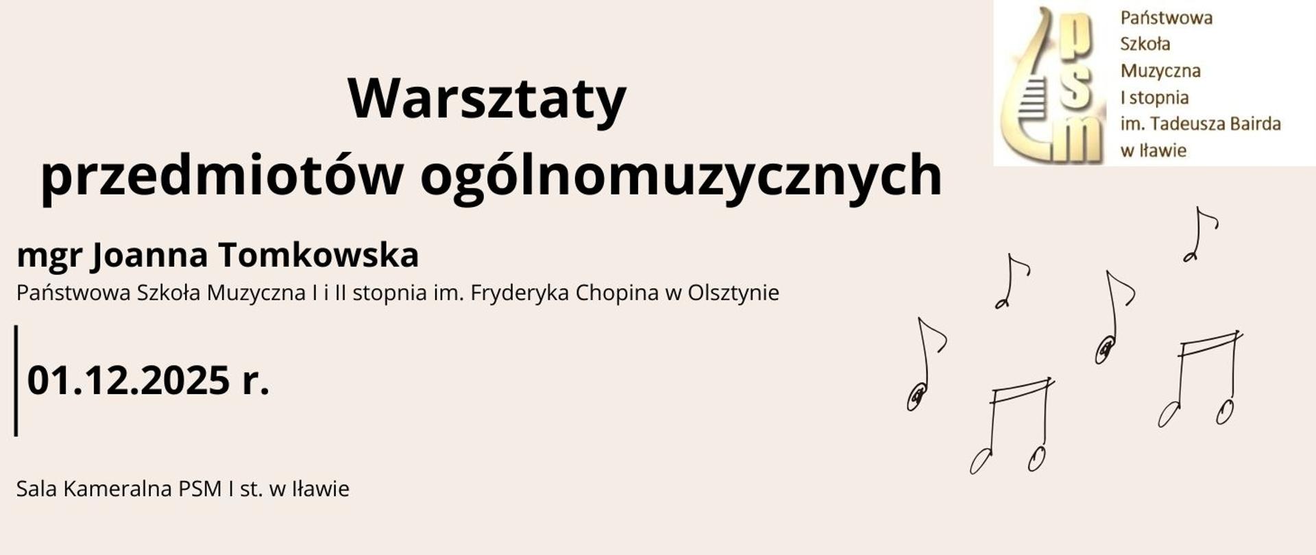 plakat informacyjny z Logo Państwowej Szkoły Muzycznej I stopnia im. Tadeusza Bairda w Iławie w kształcie połówki cytry w kolorze brązowym z napisem warsztaty przedmiotów ogólnomuzycznych prowadzone przez mgr Joanną Tomkowską z Państwowej Szkoły Muzycznej pierwszego i drugiego stopnia imienia Fryderyka Chopina w Olsztynie w dniu pierwszego grudnia dwa tysiące dwudziestego piątego roku w sali kameralnej PSM pierwszego stopnia w Iławie w kolorze czarnym na beżowym tle z grafiką nut w kolorze czarnym 