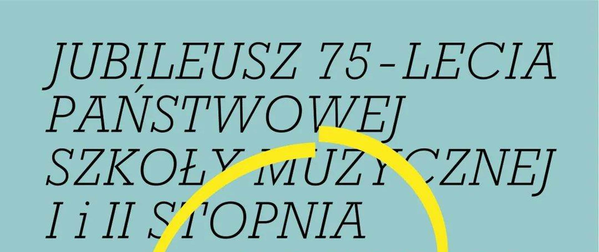 Plakat - na morskim tle obrys skrzypiec w kolorze żółtym, na nim napis: JUBILEUSZ 75-LECIA PAŃSTWOWEJ SZKOŁY MUZYCZNEJ I i II STOPNIA IM. KAROLA SZYMANOWSKIEGO W ZAMOŚCIU ZAPROSZENIE