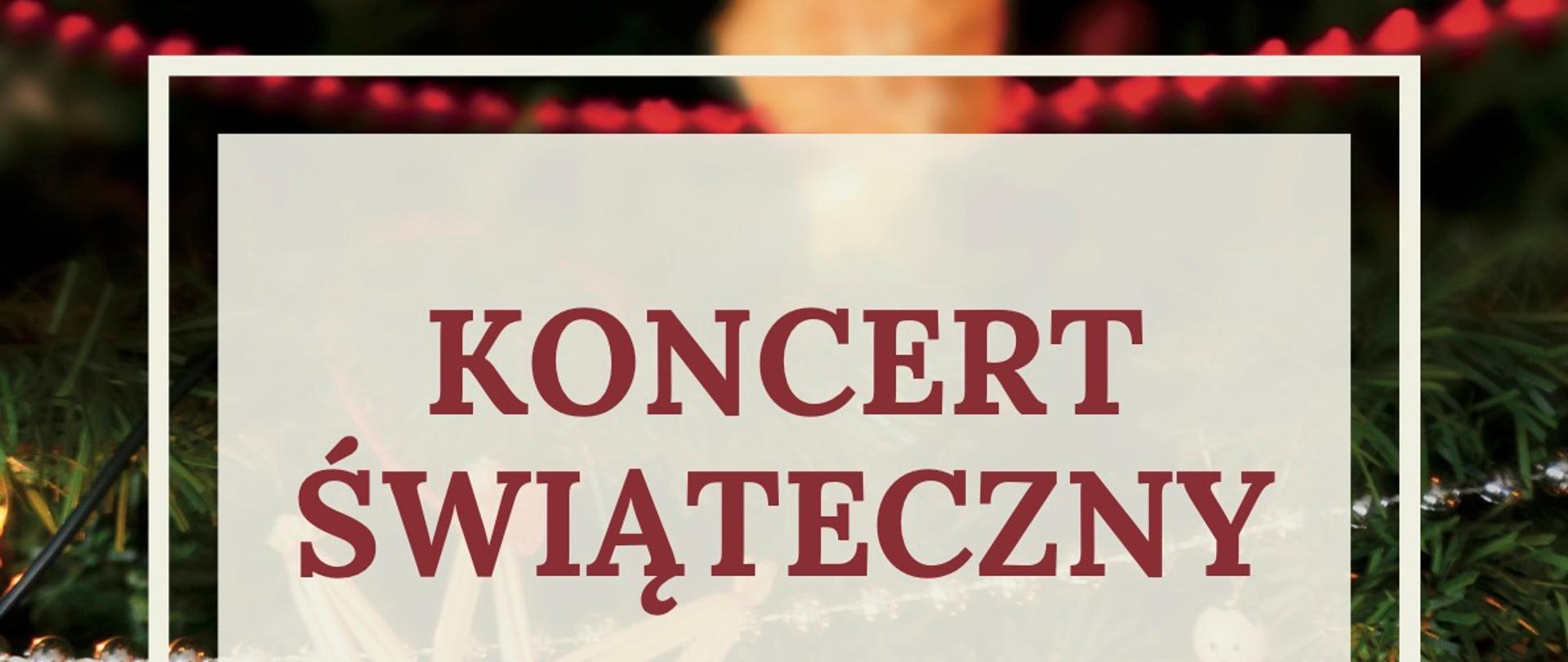 Plakat, w tle fotografia z dużym powiększeniem fragmentu choinki, napisy na półprzezroczystym tle :"koncert świąteczny" poniżej wykonawcy, na dole na bordowym tle "21 grudnia 2023 godzina 17 Sala koncertowa PSM"