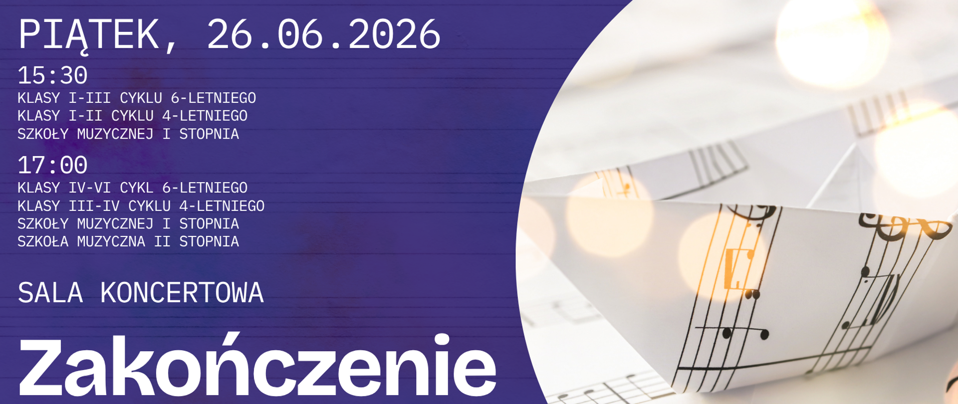 Nowoczesny plakat w odcieniach granatu i fioletu. Po lewej stronie znajduje się duży biały napis „Zakończenie roku szkolnego 2025/2026” oraz informacje o terminie i godzinach uroczystości. Prawą część zajmuje jasna fotografia zwiniętych kart nutowych z widocznym zapisem muzycznym, rozświetlona miękkimi, złotymi refleksami światła. Całość utrzymana jest w eleganckim, muzycznym charakterze, z wyraźnym kontrastem między ciemnym tłem a jasnym motywem nut.