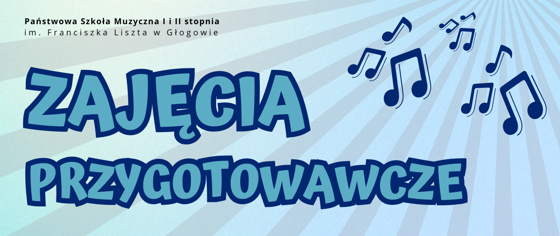 Grafika zawiera tekst: "ZAJĘCIA PRZYGOTOWAWCZE". Napis wyrównany do lewej strony, zajmuje centralną i dolną część obrazu. Czcionka fantazyjna, w stylu komiksowym, litery niewyrównane. Pierwsze słowo wyróżnione większym rozmiarem czcionki. Litery niebieskie, z ciemnoniebieskim obrysem. W górnej części z prawej strony ciemnoniebieskie symbole nut muzycznych w różnych rozmiarach, rozmieszczone nieregularnie. W lewym górnym rogu pełna nazwa szkoły, w dwóch rzędach, litery czarne. Tło jasne, w odcieniach szarości i błękitu, z ciemniejszymi liniami ułożonymi promieniście od prawego górnego narożnika.