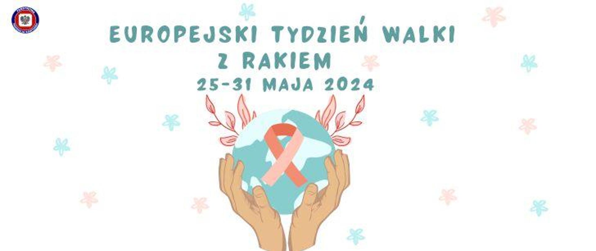 Na jasnym tle dłonie trzymające kulę ziemską ze wstążką symbolizującą choroby nowotworowe. Wokół zieloni i pomarańczowe kwiatki. Powyżej jasnozielony napis Europejski Tydzień Walki z Rakiem 25-31 maja 2024. W lewym górnym rogu logo Państwowej Inspekcji Sanitarnej.