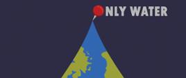 Plakat, na granatowym tle kula ziemska w kształcie kropli wody, u góry napis Only water