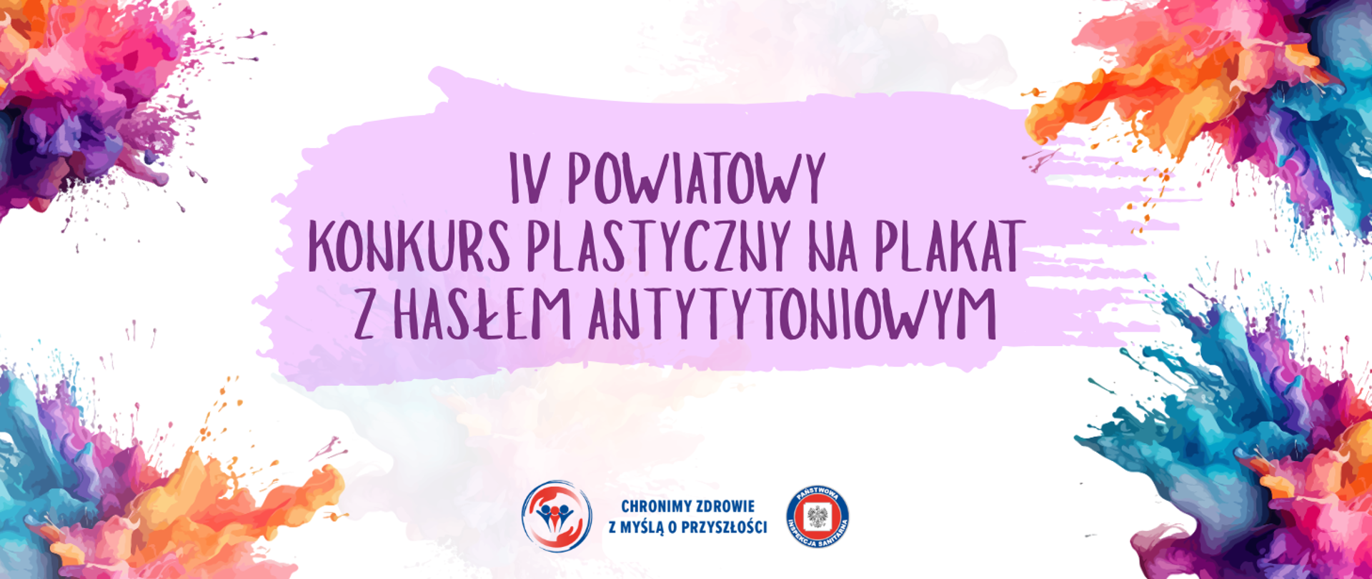 Plakat informacyjny z fioletowym napisem na środku: "IV POWIATOWY KONKURS PLASTYCZNY NA PLAKAT Z HASŁEM ANTYTYTONIOWYM". W rogach grafiki na białym tle znajdują się kolorowe, abstrakcyjne plamy farby. Na dole umieszczono hasło: "CHRONIMY ZDROWIE Z MYŚLĄ O PRZYSZŁOŚCI" oraz logo Państwowej Inspekcji Sanitarnej.
