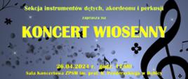 Plakat z wydarzeniem - Koncert wiosennysekcji instrumentów dętych, akordeonu i perkusji, który odbędzie się 26 kwietnia 2024r. o godz. 17:00 w auli ZPSM w Dębicy; napisy na plakacie są w kolorze zółtym, tło koloru szarego na którym znajdują się klucz wiolinowy i nuty