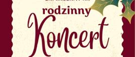Na zdjęciu znajduje się Plakat w świątecznej kolorystyce czerwieni, kremu i zieleni. W centralnej części znajdują się dekoracyjne napisy: „Zapraszamy na rodzinny Koncert świąteczny”. Pod nimi widnieje ilustracja gałązki z czerwonymi jagodami. Na dole podano datę i miejsce wydarzenia: „19 grudnia 2025, godz. 17.00, Sala koncertowa ZPSM w Ełku”.