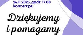 Plakat na biało-fioletowym tle informujący o koncercie pt. Dziękujemy i pomagamy 24.11.2025