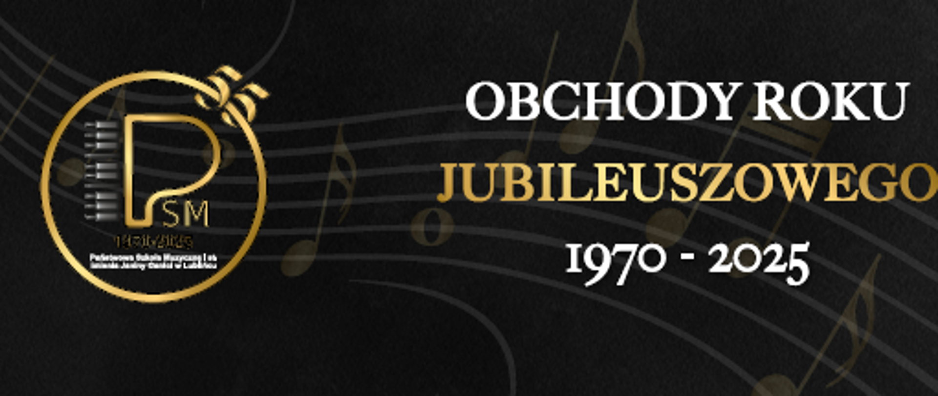 Grafika plakatu z informacją dotyczącą Obchodów Roku Jubileuszowego 1970-2025 na czarnym tle z logo Państwowej Szkoły Muzycznej w Lublińcu po lewej stronie