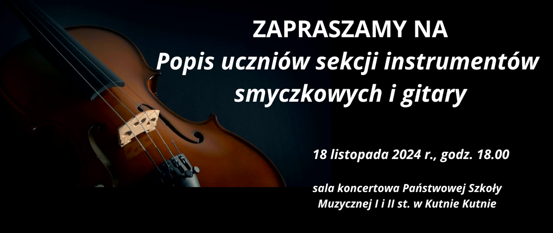 na czarnym tle zdjęcie przedstawiające skrzypce, na środku białymi literami napis - zapraszamy na popis uczniów sekcji instrumentów smyczkowych i gitary, 18 listopada 2024 r., godz. 18.00, sala koncertowa PSM