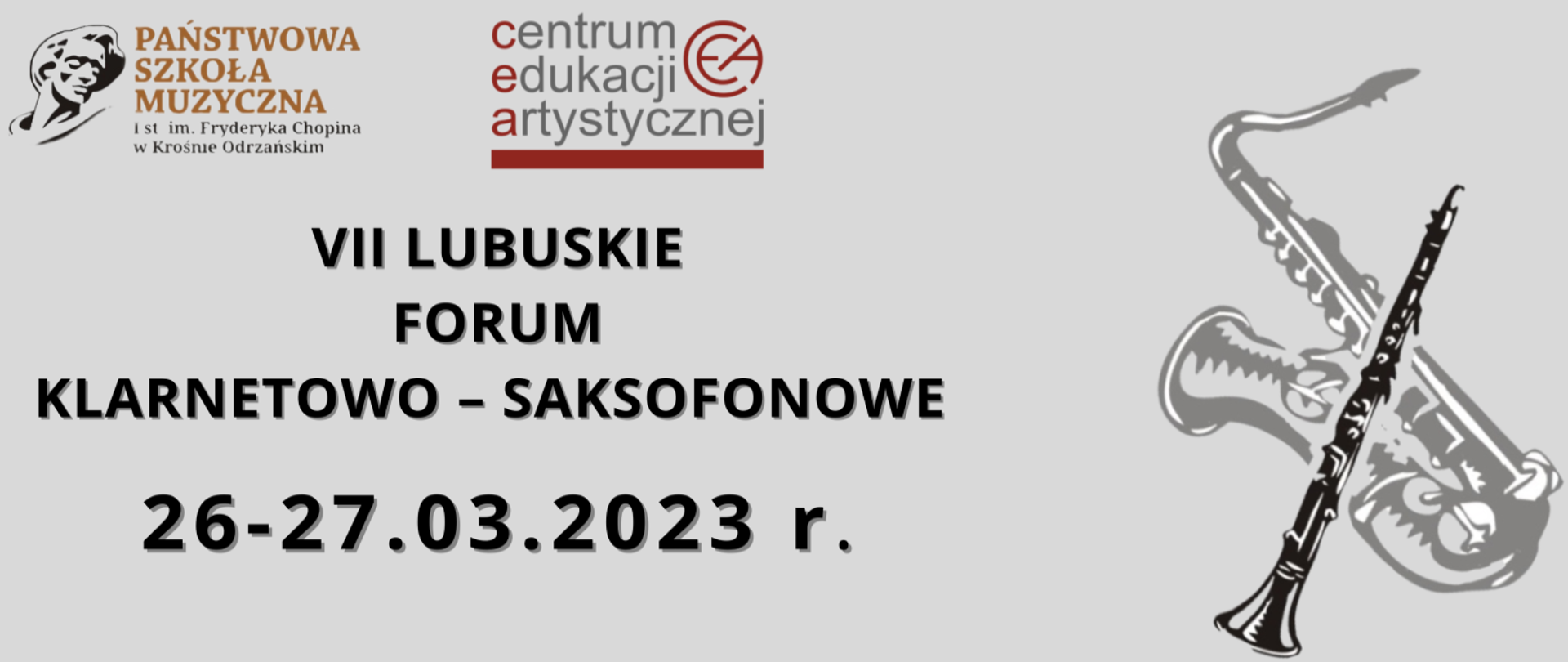 Na szarym tle znajduje się tytuł wydarzenia - Forum Klarnetowo- Saksofonowego, które odbędzie się w dniach 26-27 marca 2023 roku w Państwowej Szkole Muzycznej I stopnia im. Fryderyka Chopina w Krośnie Odrzańskim. Elementami graficznymi są skrzyżowane instrumenty - klarnet i saksofon oraz dwa logo - Państwowej Szkoły Muzycznej oraz Centrum Edukacji Artystycznej.