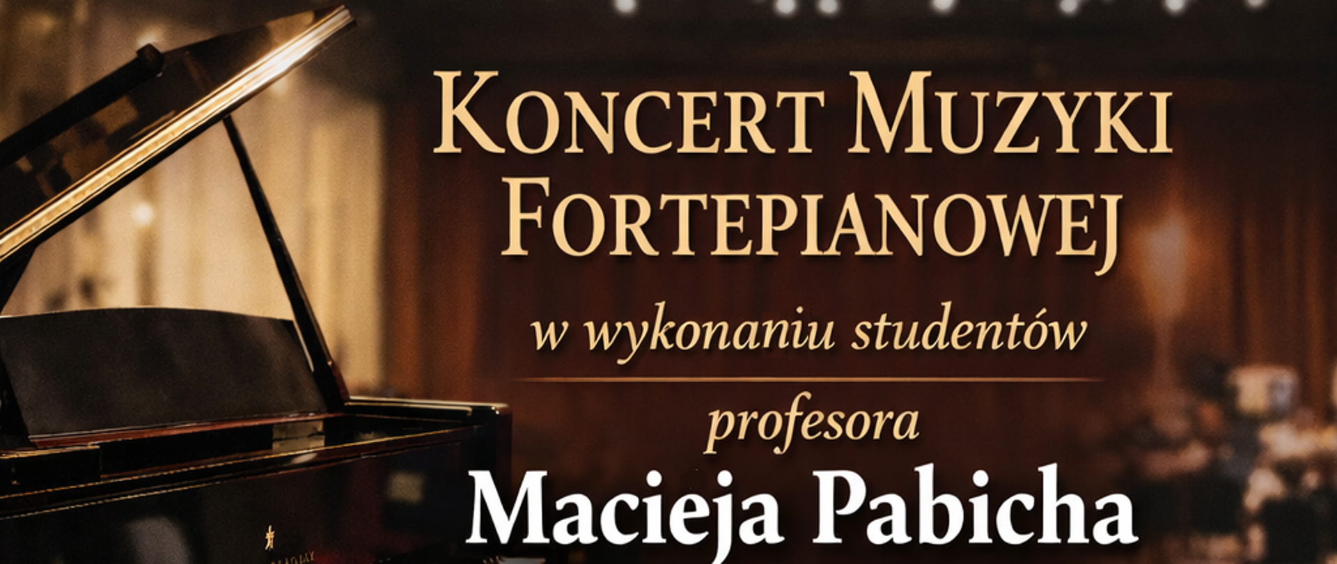 Plakat w ciepłych, brązowo-złotych barwach przedstawiający czarny fortepian koncertowy na oświetlonej scenie sali koncertowej. W tle widać rozmytą widownię i światła sceniczne. Na plakacie znajduje się tekst informujący o „Koncercie Muzyki Fortepianowej” w wykonaniu studentów profesora Macieja Pabicha z Akademii Muzycznej im. I. J. Paderewskiego w Poznaniu. Zapowiedziano także słowo o muzyce wygłoszone przez dr Marię Rutkowską. W programie utwory Fryderyka Chopina, Johannesa Brahmsa i Ignacego Jana Paderewskiego. Koncert odbędzie się w Sali Koncertowej PSM w Pleszewie 23 stycznia 2026 roku (piątek) o godzinie 16:00 oraz 17:15. Wstęp wolny.