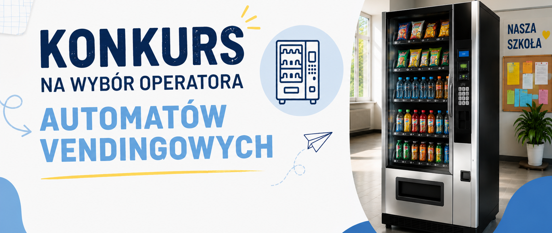 Nowoczesny baner promocyjny przedstawiający konkurs dotyczący wyboru operatora automatów vendingowych. Po lewej stronie dominuje duży, biało-niebieski layout z hasłem „KONKURS NA WYBÓR OPERATORA AUTOMATÓW VENDINGOWYCH”, ikoną automatu oraz żółtymi i jasnoniebieskimi elementami graficznymi. Po prawej widoczny jest rzeczywisty automat vendingowy z przekąskami i napojami, ustawiony we wnętrzu szkoły. W tle znajduje się tablica informacyjna z napisem „NASZA SZKOŁA”. Całość ma świeży, profesjonalny i przyjazny charakter, kojarzący się z placówką edukacyjną i nowoczesnymi rozwiązaniami sprzedażowymi.