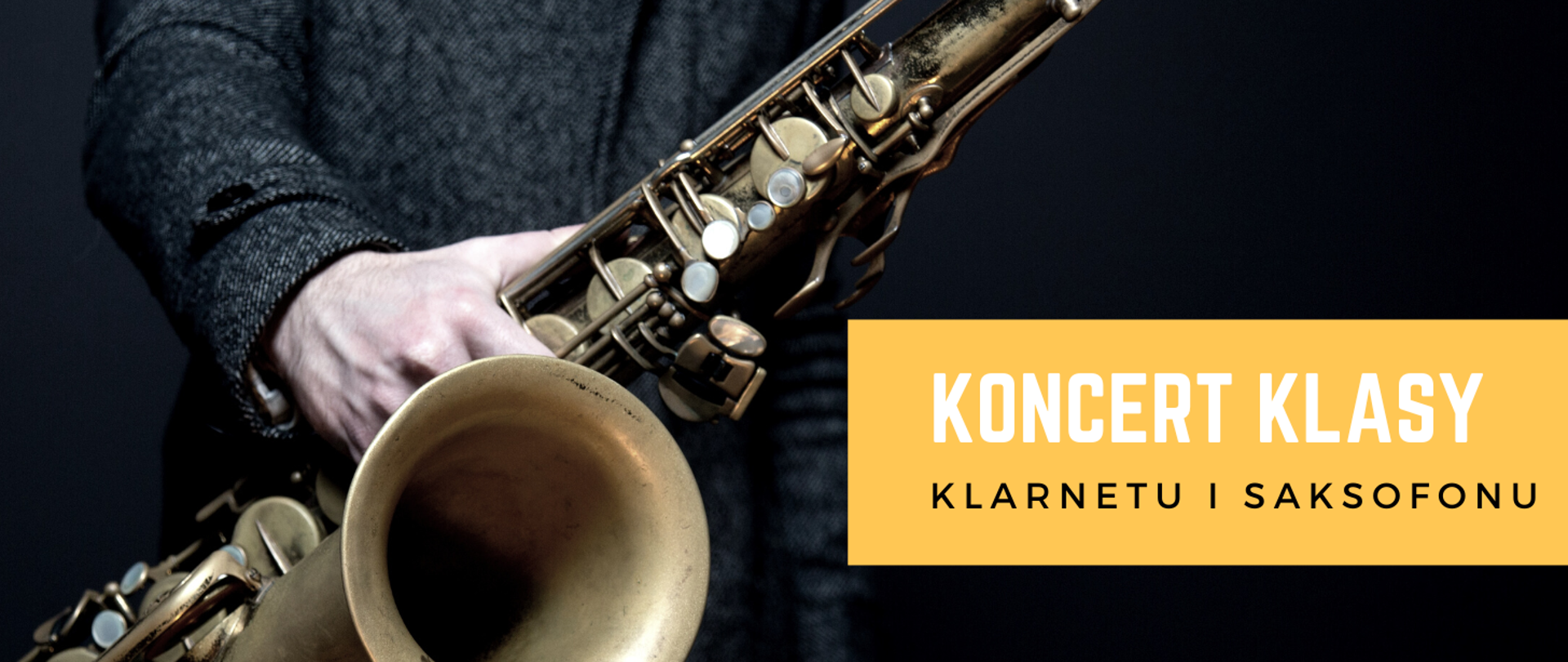 Na ciemnym tle z lewej strony obrazka saksofon, którego trzyma mężczyzna. Po prawej stronie żółty prostokąt, a w nim biały napis "koncert klasy", a poniżej czarnymi literami "klarnetu i saksofonu".