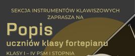 Plakat informacyjny o popisie uczniów sekcji instrumentów klawiszowych PSM I st. kl. 1-4 c.6, który odbędzie się 16.05.2023 o godz. 16.00
Na plakacie rysunek fortepianu