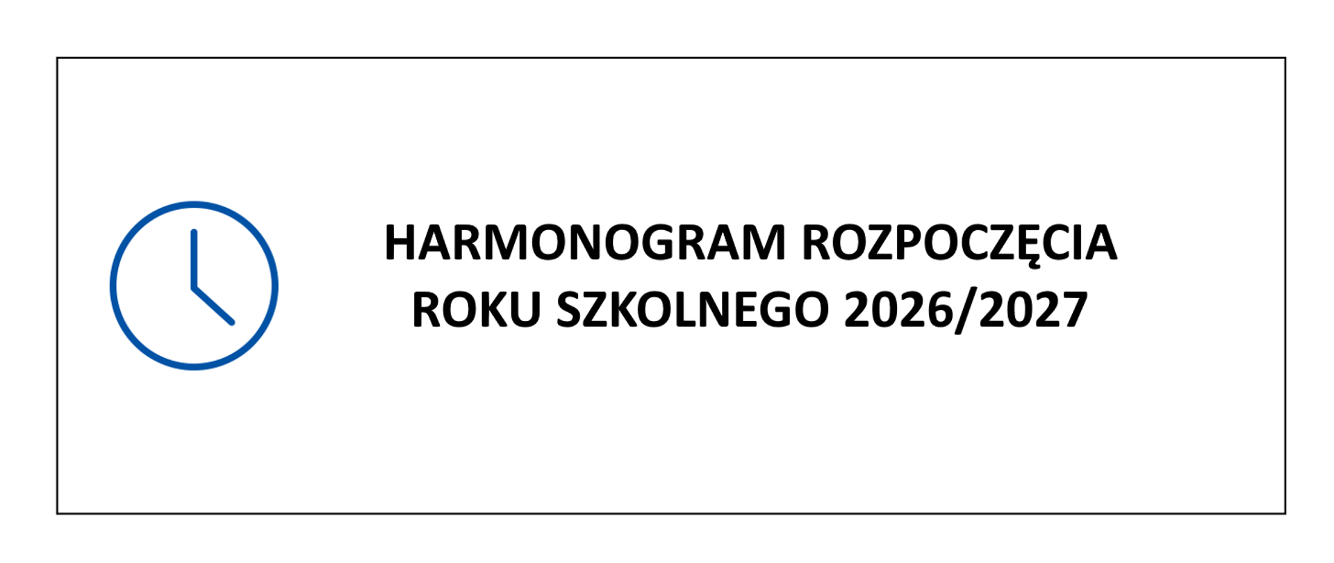 Grafika przedstawia czarny napis na białym tle o treści: Harmonogram rozpoczęcia roku szkolnego 2026/2027. Po lewej stronie napisu znajduje się grafika przedstawiająca granatowy obrys zegara ze wskazówkami. Całość obramowana cienką czarną linią.
