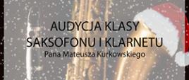Na tle fragmentu saksofonu i klarnetu napis: audycja klasy saksofonu i klarnetu Pana Mateusza Kurkowskiego. Grafika ozdobiona imitacją płatków śniegu. 