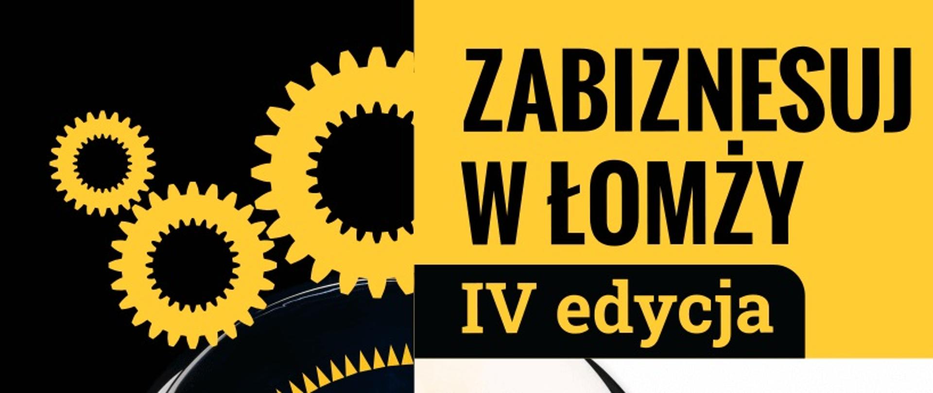 Część plakatu promującego konkurs. Po lewej stronie koła zębate w kolorze żółtym na czarnym tle, po prawej napis ZABIZNESUJ W ŁOMŻY IV EDYCJA
