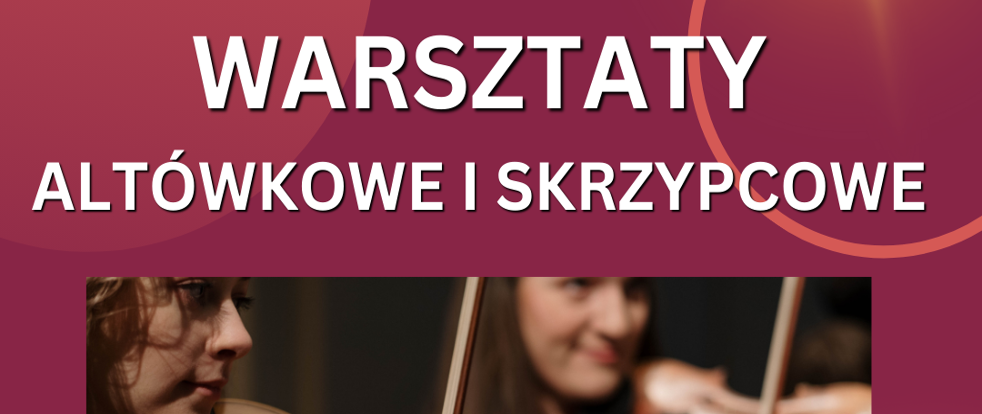 Plakat informujący o Warsztatach altówkowych i skrzypcowych w dniach 4 i 5 marca 2024. Tło plakatu jest w odcieniu burgundu. W jego centralnej części znajduje się zdjęcie dwóch dziewcząt grających na altówce i skrzypcach. Napisy mają kolor biały i znajdują się powyżej i poniżej zdjęcia. 