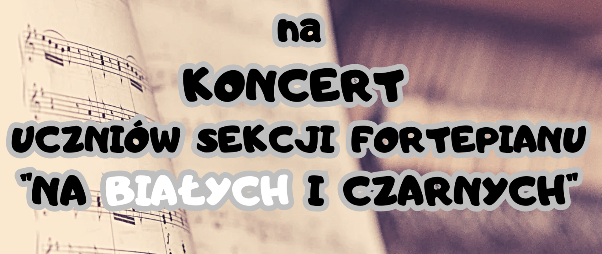 Plakat z wydarzeniem - Koncert uczniów Sekcji Fortepianu "NA BIAŁYCH I CZARNYCH", który odbędzie się 19 stycznia 2026r. o godz. 17:00 w auli ZPSM w Dębicy, w tle plakatu umieszczono zdjęcie na którym widnieje książka z nutami oraz dłoń na klawiaturze fortepianiu, napisy w kolorze czarnym, data koncertu w kolorze czerwonym, wyraz "Białych" w kolorze białym 