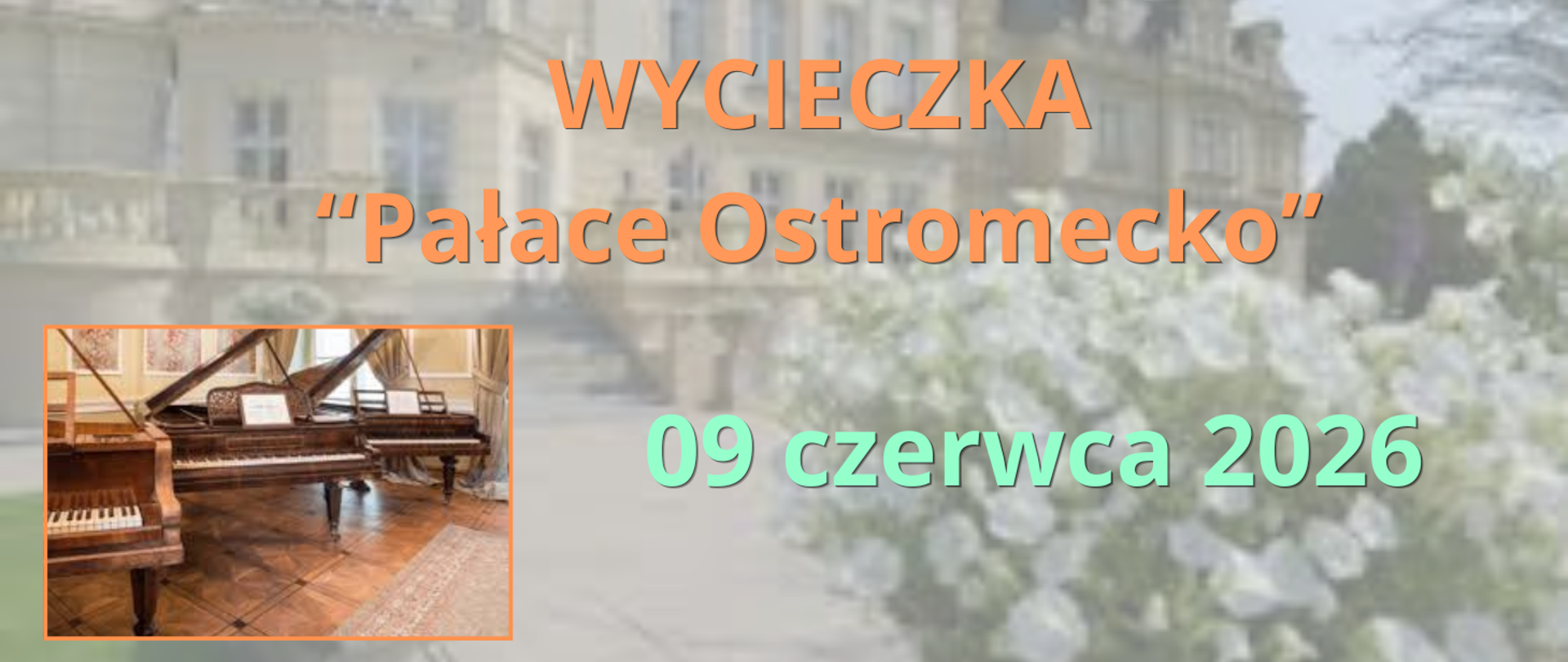 Tłem jest rozmyte zdjęcie fragmentu Pałacu w Ostromecku. Z lewej strony zdjęcie trzech starych fortepianów. Treść ogłoszenia: Wycieczka "Pałace Ostromecko", 09 czerwca 2026.