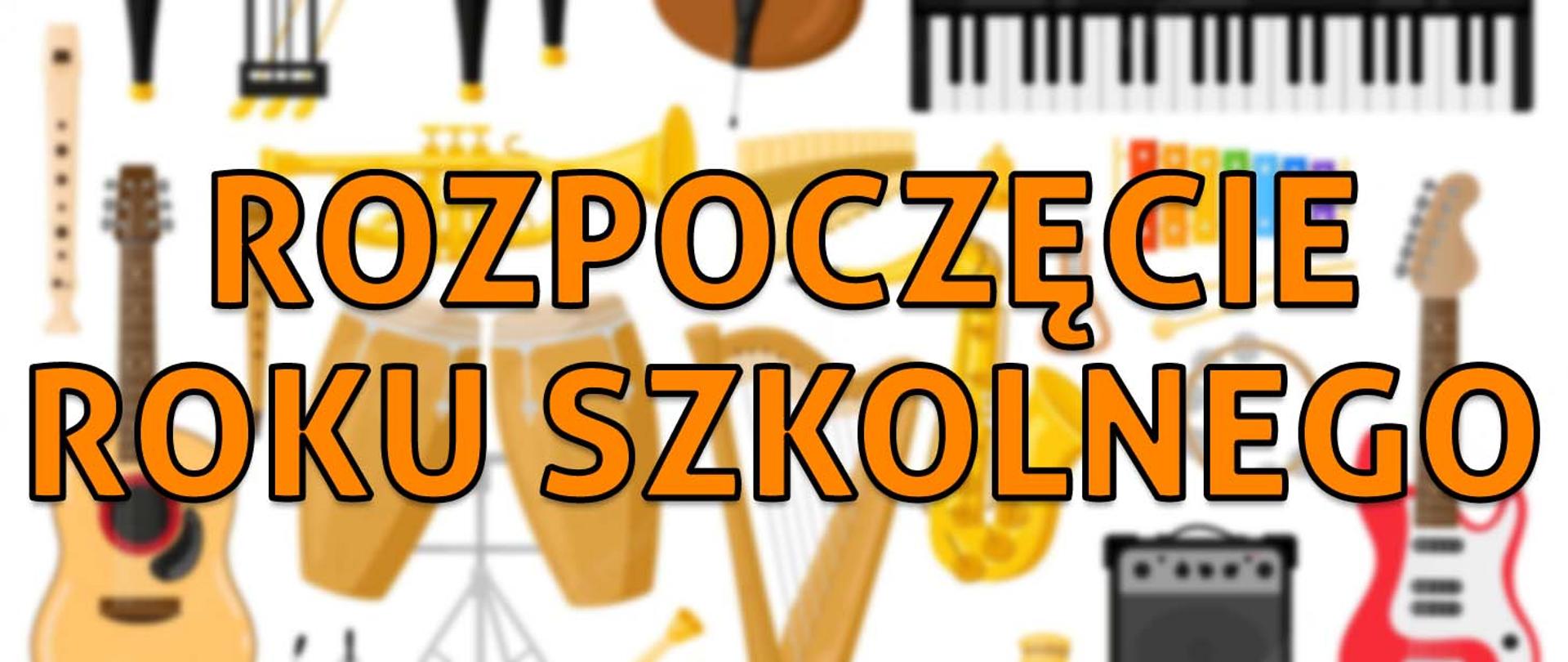 W tle rozmyte rysunki instrumentów muzycznych, na pierwszym planie pomarańczowy napis o treści rozpoczęcie roku szkolnego.