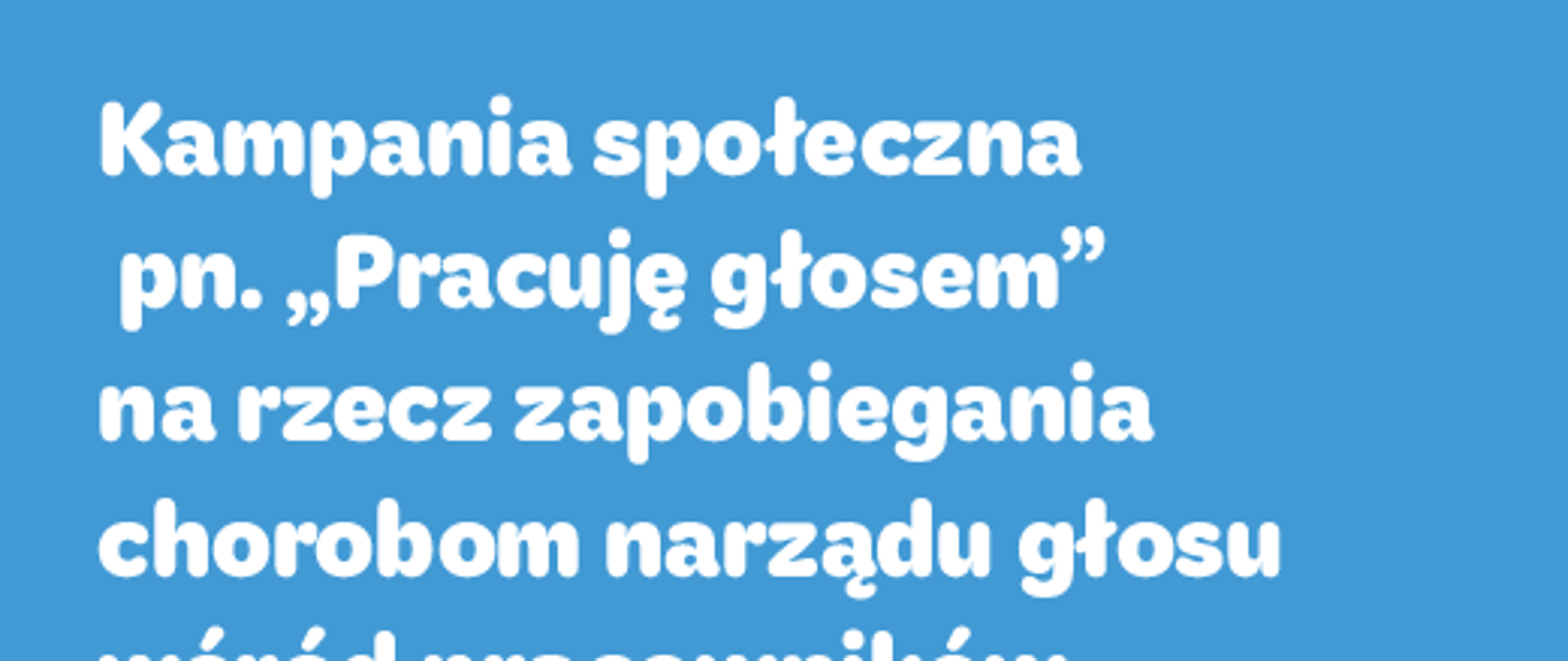 Napis - Kampania społeczna pn. "Pracuję głosem na rzecz zapobiegania chorobom narządu głosu wśród pracowników"