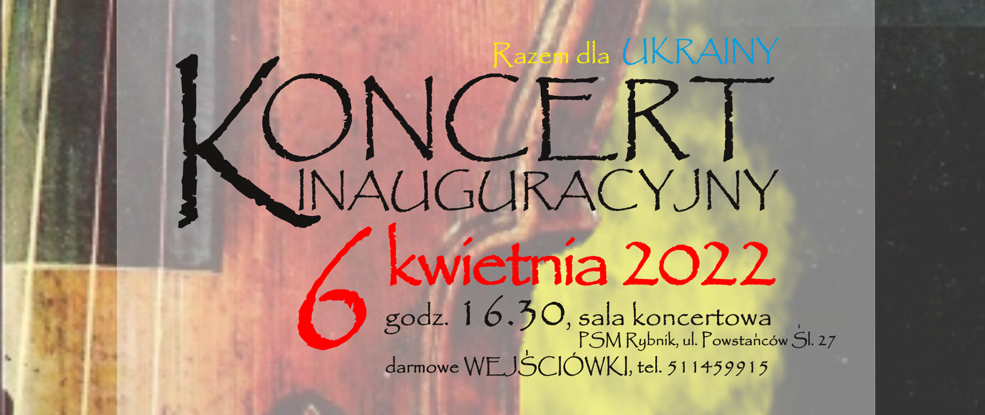 Kolorowa grafika części skrzypiec z za których wyłania się para w kolorach flagi Ukrainy (niebiesko-żółto-niebieska), na tej grafice znajduje się przezroczysta kartka, na której znajdują się następujące informacje: XVI Ogólnopolskie Forum Młodych Instrumentalistów im. Karola i Antoniego Szafranków - Rybnik 2022, KONCERT INAUGURACYJNY, Razem dla Ukrainy, 6 kwietnia 2022 godz. 16.30, sala koncertowa, PSM Rybnik ul. Powstańców Śl. 27, darmowe WEJŚCIÓWKI tel. 511459915, wykonawcy Konstanty Andrzej Kulka (skrzypce), Gwidon Ciężarek (skrzypce), Andrzej Wróbel (wiolonczela), program: utwory Karola Lipińskiego oraz kolorowe loga: PSM w Rybniku, CEA, Towarzystwa Przyjaciół PSM w Rybniku i rybnik.com.pl