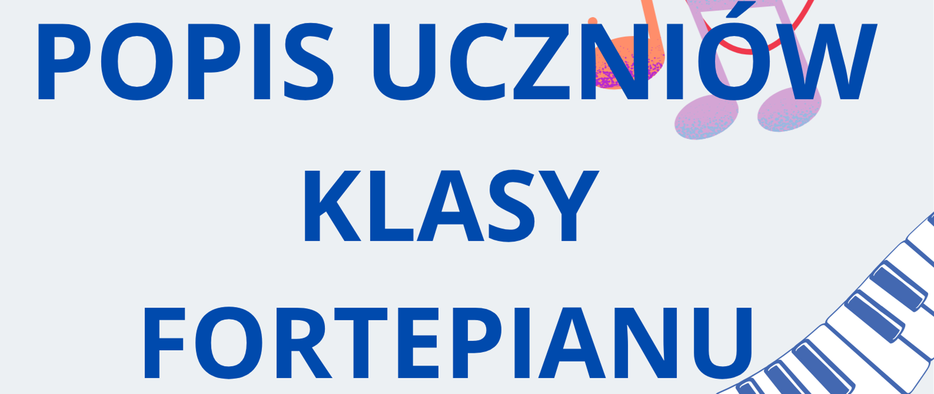 Plakat na białym tle. Od dolnego lewego rogu do górnego prawego - graficzne przedstawienie klawiatury fortepianowej. Na dole strony informacje o terminie i miejscu popisu klasy fortepianu Pani Kingi Skrzypińskiej.. 