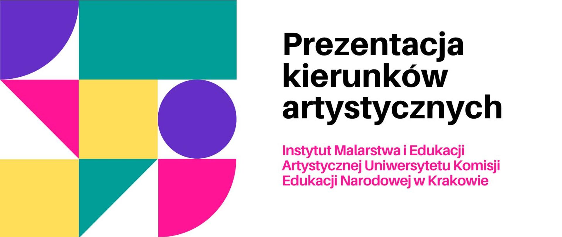 na białym tle po prawej kolorowe figury geometryczne, po prawej napis prezentacja kierunków artystycznych Instytutu Malarstwa i Edukacji Artystycznej Uniwersytetu Komisji Edukacji Narodowej w Krakowie