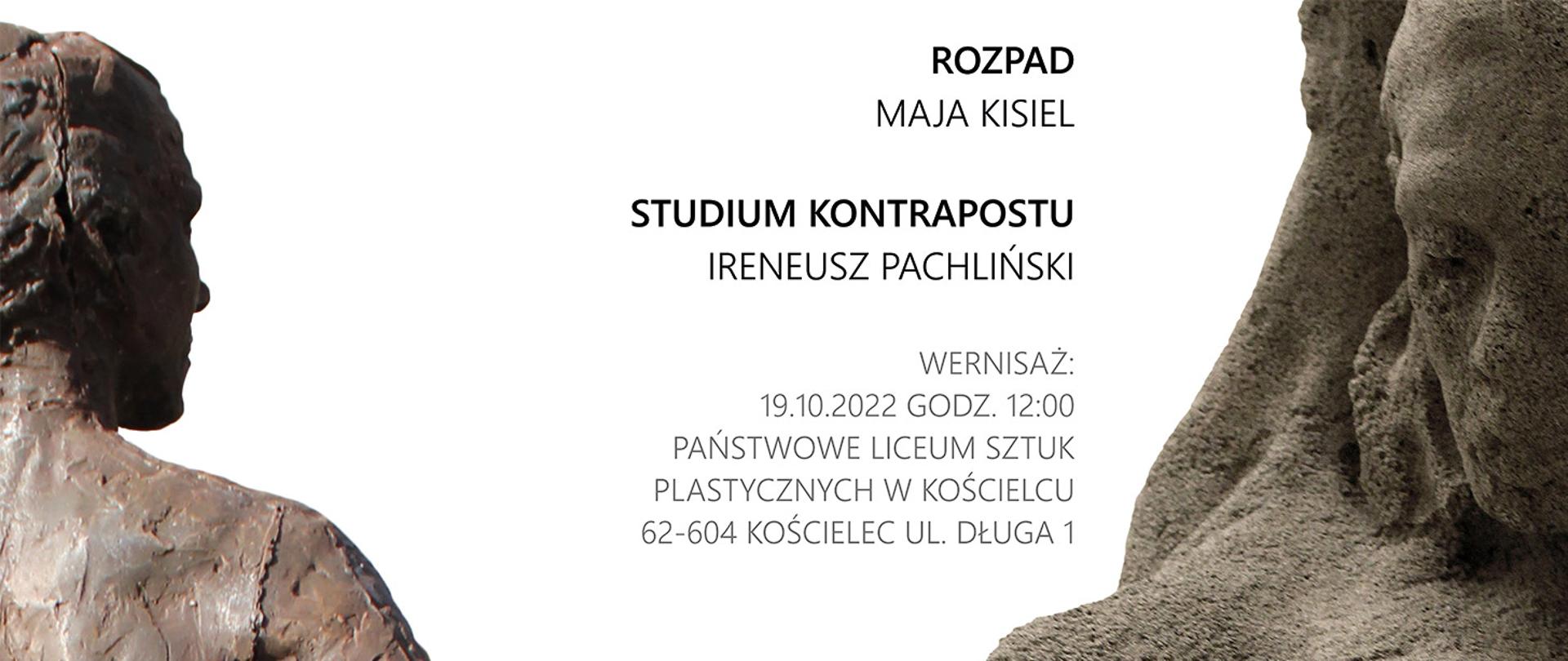 Grafika przedstawiająca wycięte fragmenty rzeźb z lewej i prawej strony na białym tle. Po środku na białym tle napisy: "Rozpad Maja Kisiel, Studium Kontrapostu Ireneusz Pachliński, Wernisaż: 19.10.2022 godz. 12:00 Państwowe Liceum Sztuk Plastycznych w Kościelcu 62-604 Kościelec ul. Długa 1"