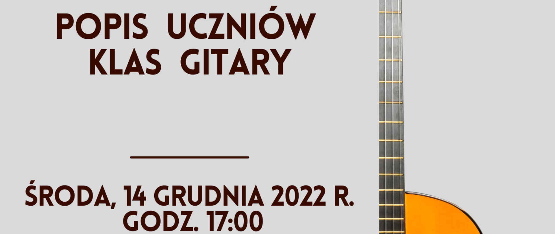 zdjęcie przedstawia plakat popisu uczniów klas gitary, na plakacie ilustracja przedstawiająca fragment gitary klasycznej oraz napis na szarym tle "Państwowa Szkoła Muzyczna I stopnia w Bełchatowie zaprasza na popis uczniów klas gitary, środa, 14 grudnia 2022 roku godzina 17:00"