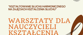 Grafika zawiera informacje: "Kształtowanie słuchu harmonicznego na zajęciach kształcenia słuchu" Warsztaty dla nauczycieli kształcenia słuchu.