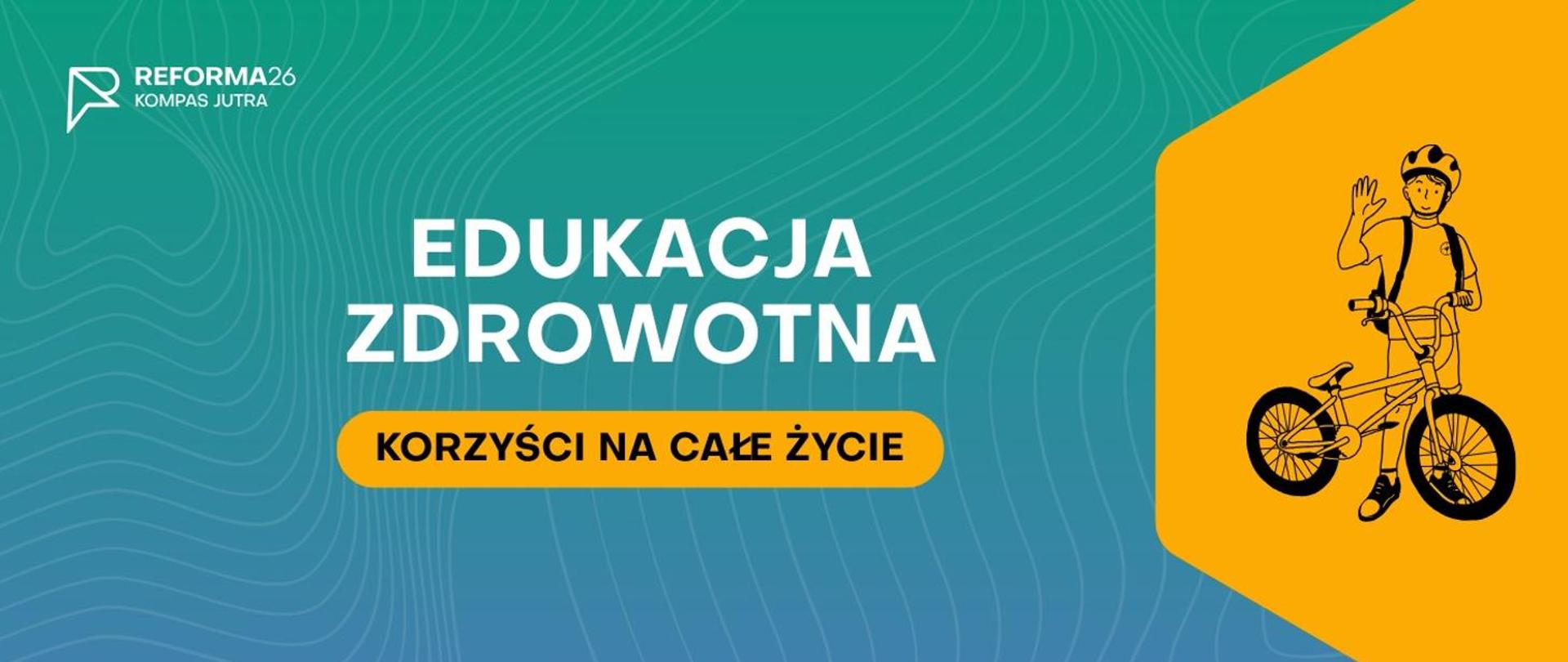 Baner podzielony w pionie na dwie części. W pierwszej, większej, z lewej strony widnieje napis: "Edukacja Zdrowotna. Korzyści na całe życie". Tło jest koloru turkusowego. W lewym górnym rogu całego banera widnieje logo akcji: Kompas Jutra. Po prawej stronie banaera, z tłem w kolorze ciemno żółtym, widnieje rysunek chłopca w kasku stojącego przy rowerze bmx.