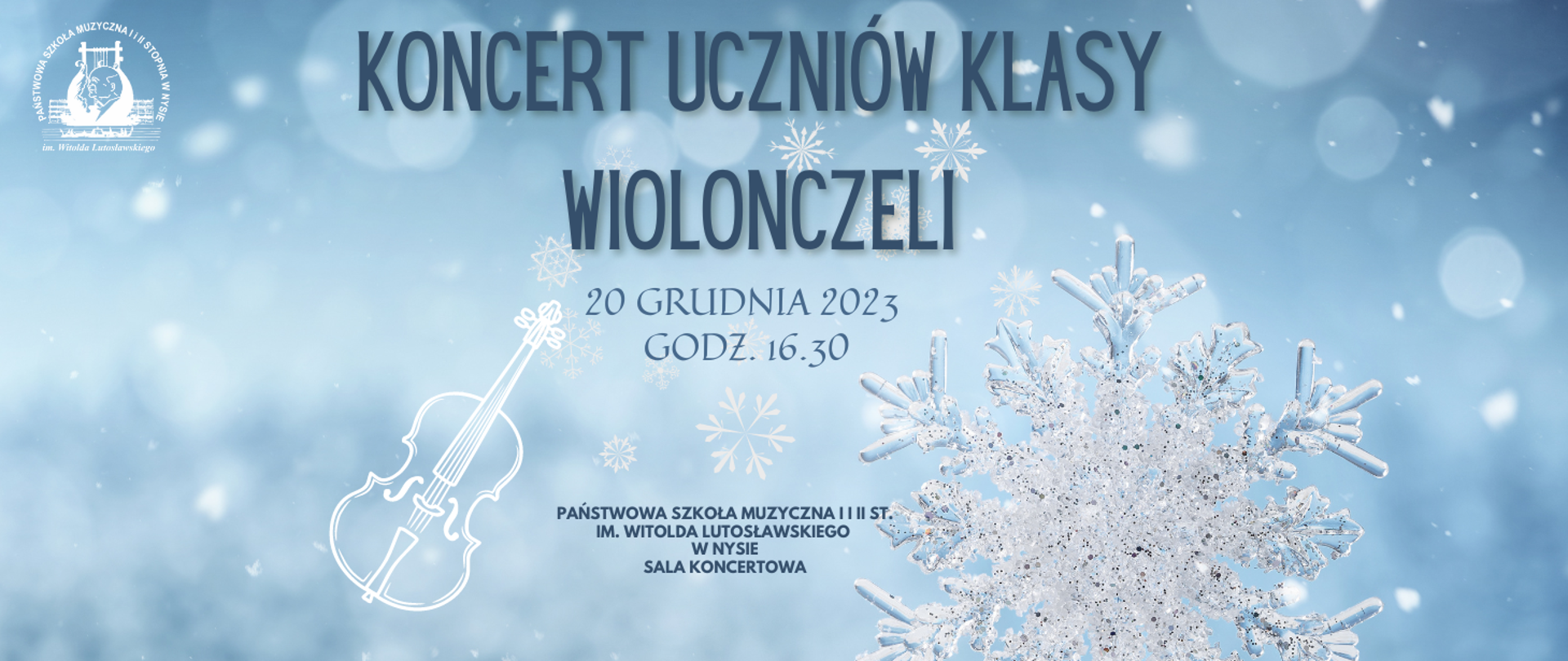 Koncert uczniów klasy wiolonczeli 20 grudnia 2023 godzina 16:30 niebieskie i przechodzące w jasnoniebieskie tło w tle symbole śnieżynek rysowana białą kreską wiolonczela postawiona pod kątem 45 stopni na śniegu z prawej strony ośnieżone z kryształkami lodu gałęzie drzewa w lewym górnym rogu logo szkoły muzycznej w Nysie według ustalonego znaku najniżej napis państwowa szkoła muzyczna pierwszego stopnia i drugiego imienia Witolda Lutosławskiego w Nysie sala koncertowa
