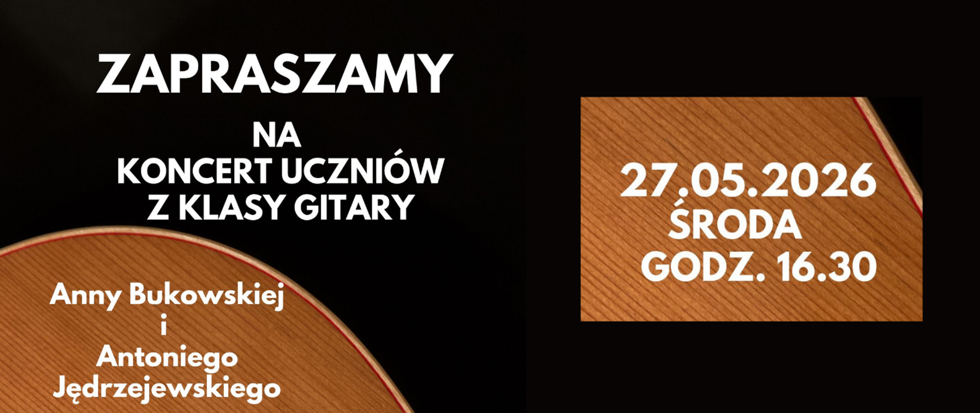 Baner koncertowy o czarnym tle i zdjęciem fragmentu gitary. Treść plakatu: Zapraszamy na koncert uczniów z klasy gitary Anny Bukowskiej i Antoniego Jędrzejewskiego; 27.05.2026, środa, godz. 16:30.