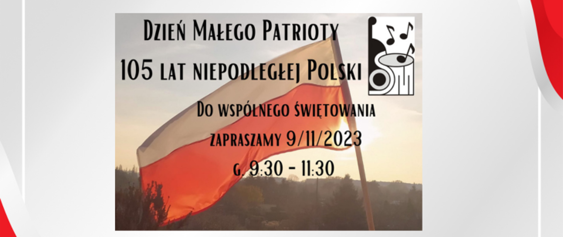 Grafika, która jest tłem przedstawia biało-czerwoną flagę Polski powiewającą na wietrze. Na horyzoncie widnieją drzewa, na które pada światło zachodzącego słońca. W prawym górnym rogu umieszczone jest logo szkoły, przedstawiające dwa złączone ze sobą instrumenty, smyczkowy i perkusyjny nad nimi nierównomiernie umieszczone są trzy nuty, ósemki.
Dużą czarną czcionką został umieszczony napis: tytuł Dzień Małego Patrioty, w następnych czterech linijkach czytamy: 105 lat Niepodległej Polski, Do wspólnego świętowania zapraszamy 9/11/2023 godzina 9.30-11.30. 