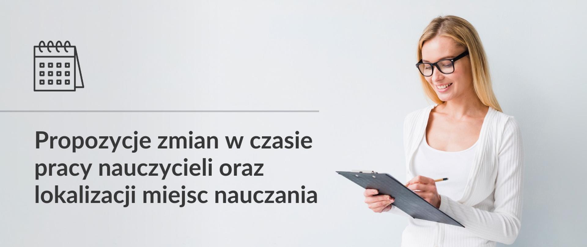 Grafika - na jasnoszarym tle kobieta w okularach trzyma clipboard i długopis, obok napis Propozycje zmian w czasie pracy nauczycieli oraz lokalizacji miejsc nauczania.