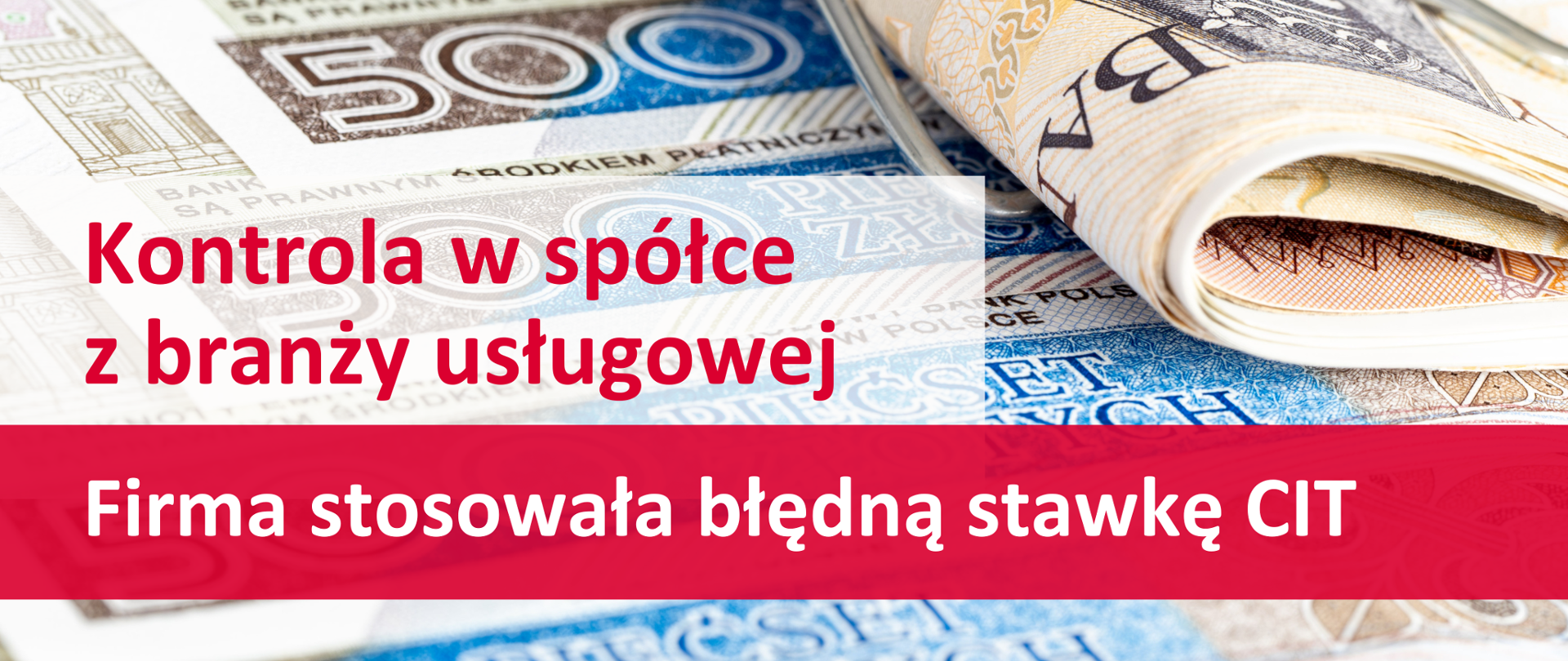 banknoty różnego nominału i napis: Kontrola w spółce z branży usługowej. Firma stosowała błędną stawkę CIT.