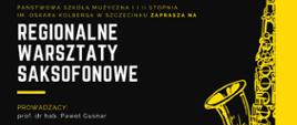  Plakat z czarnym tłem. Od góry strony znajdują się informacje o
wydarzeniu, prowadzącym i dacie warsztatów saksofonowych w kolorach
białym i żółtym. Poniżej widnieją dwa loga - Państwowej Szkoły Muzycznej
I i II stopnia im. Oskara Kolberga w Szczecinku oraz Centrum Edukacji
Artystycznej. Z prawej strony plakatu znajduję się żółta grafika saksofonu.