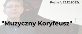 Na białym tle widnieje postać nagrodzonego ucznia ( zdjęcie ).
W tle widoczny jest fragment fortepianu. W prawym górnym rogu napis Poznań, 23.12.2022 rok.Poniżej napis Muzyczny Koryfeusz.
