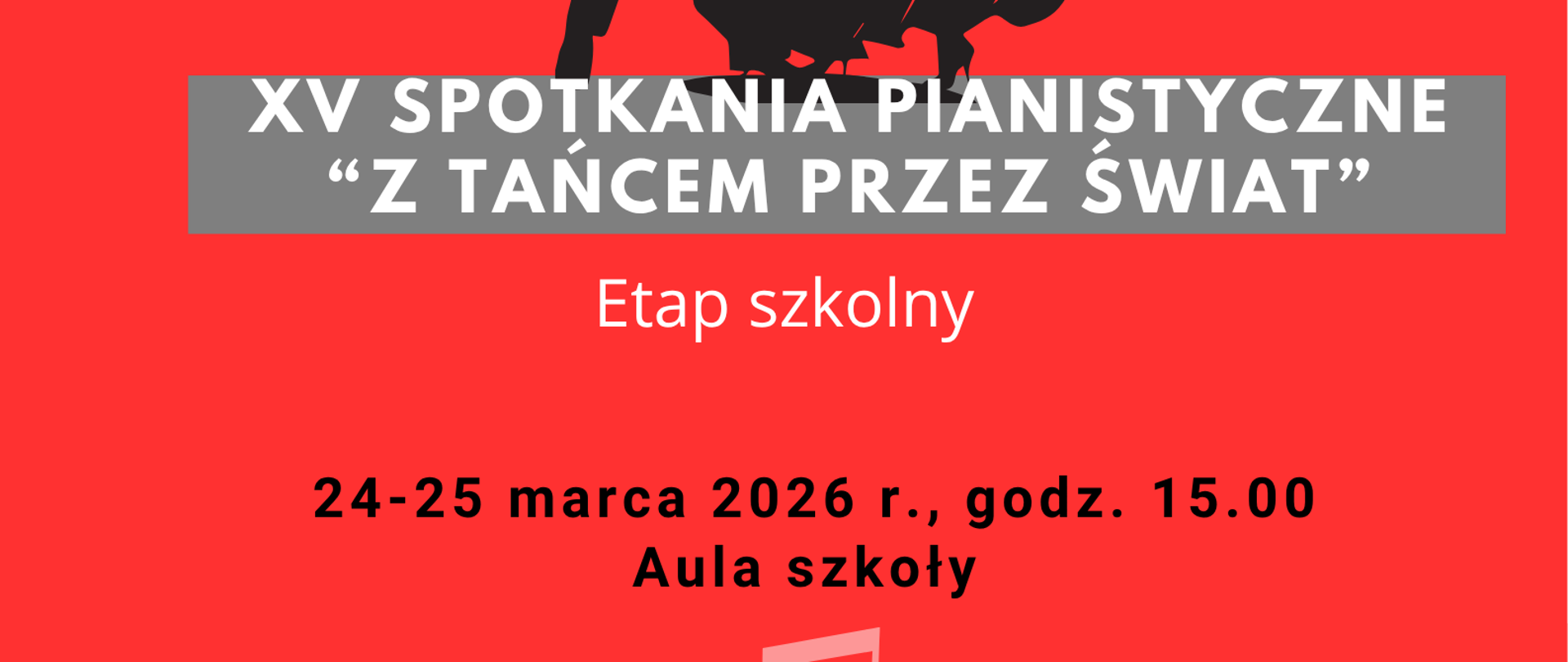 Plakat na czerwonym tle. Na górze strony graficzne przedstawienie pięciolinii i nut. Poniżej grafika przedstawiająca tańczącą parę ludzi oraz informacja o terminie i miejscu przesłuchań etapu szkolnego XV Spotkań Pianistycznych "Z tańcem przez świat". Na dole strony graficzne przedstawienie klawiatury fortepianowej.