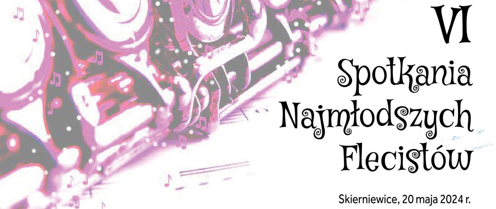 Plakat na białym tle, zawiera logo grafike Państwowej Szkoły Muzycznej I stopnia w Skierniewicach.
Na dole po lewej stronie znajduje się bapis VI Spotkania Najmłodszych Flecistów Skierniewice 20 maja 2020r
Na środku plakatu znajduje się grafika fletu poprzecznego w fioletowe tonacji.