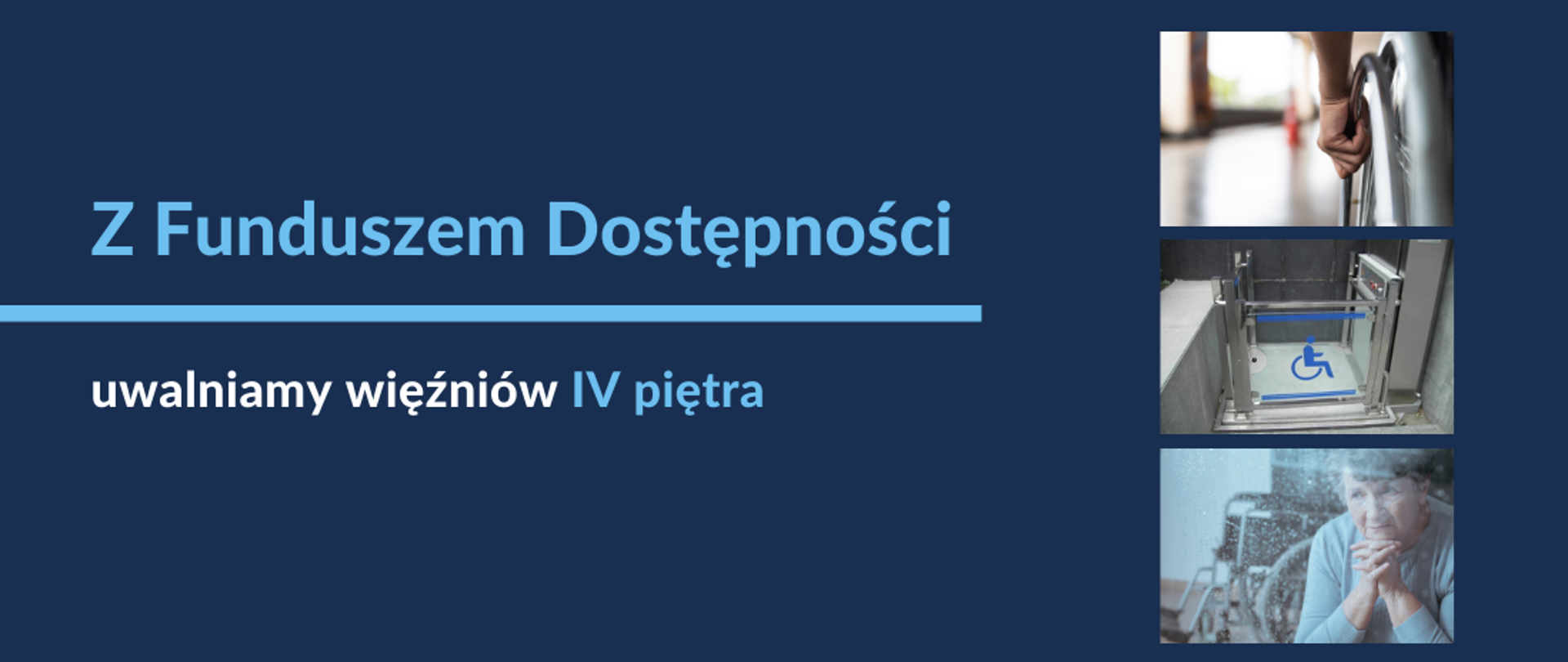 Na granatowym tle od lewej napis: Z Funduszem Dostępności uwalniamy więźniów IV piętra. Od prawej w pionie trzy miniatury zdjęć: wózek inwalidzki, winda dla osób z niepełnosprawnościami oraz starsza kobieta.