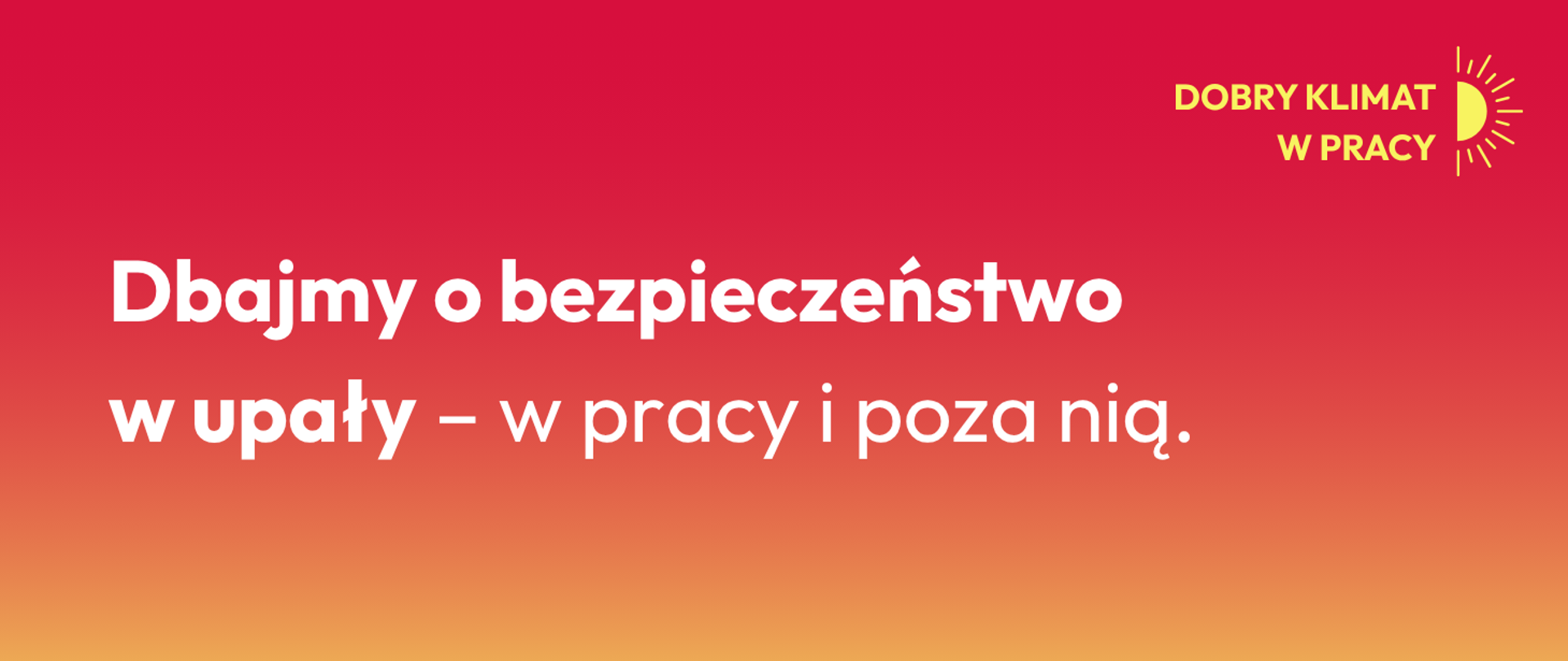 Dbajmy o bezpieczeństwo w upały - w pracy i poza nią. 