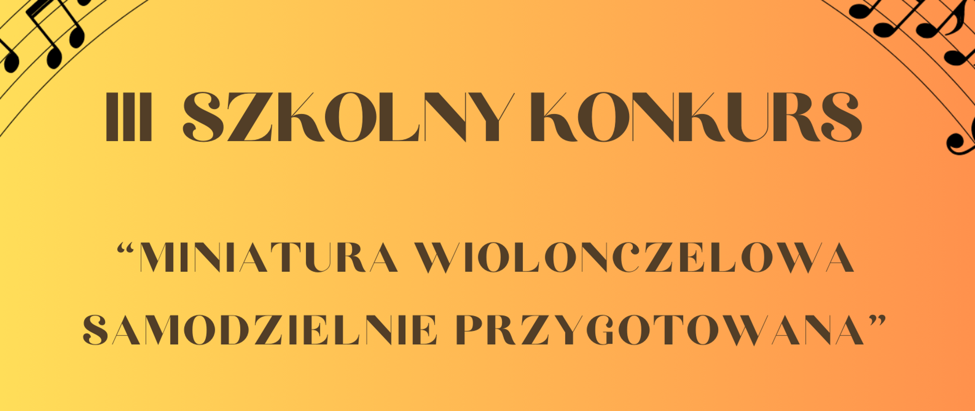 Zdjęcie przedstawia grafikę nut na cieniowanym brązowym tle, informację o III Szkolnym Konkursie Miniatura wiolonczelowa samodzielnie przygotowana oraz datę 12 października 2023 r. godz. 17.30 sala nr 1