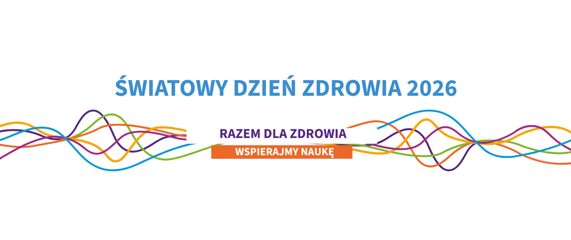 Kolorowe, falujące linie przypominające wstążki tworzą dynamiczne tło. Nad nimi znajduje się duży, wyraźny napis w kolorze niebieskim: „Światowy Dzień Zdrowia 2026”. Na falujących liniach umieszczono hasło: „Razem dla zdrowia, wspieramy naukę”.