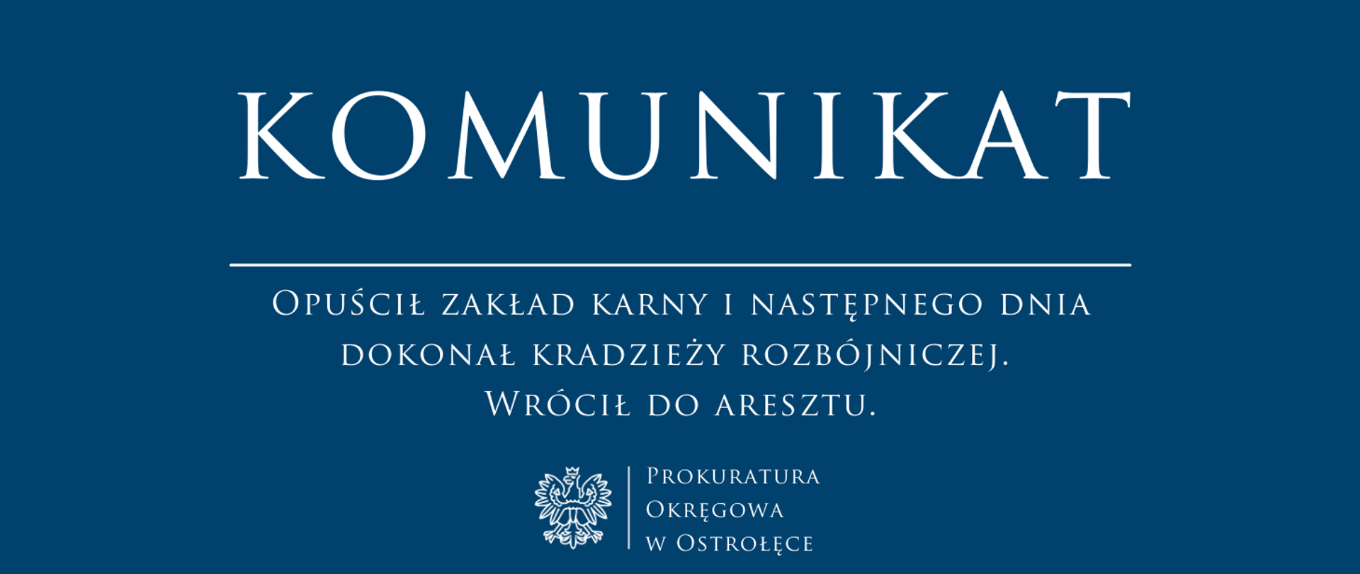 Biały napis Komunikat OPUŚCIŁ ZAKŁAD KARNY I NASTĘPNEGO DNIA DOKONAŁ KRADZIEŻY ROZBÓJNICZEJ. WRÓCIŁ DO ARESZTU. na niebieskim tle